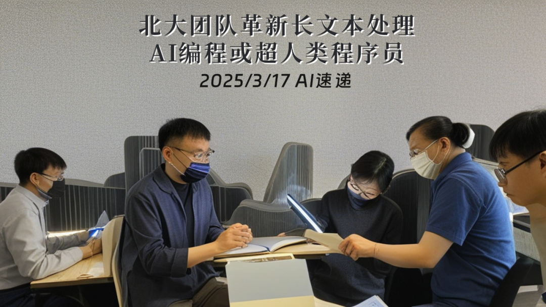 2025/3/17 AI速遞 | 北大團隊革新長文本處理，AI編程或超人類程序員