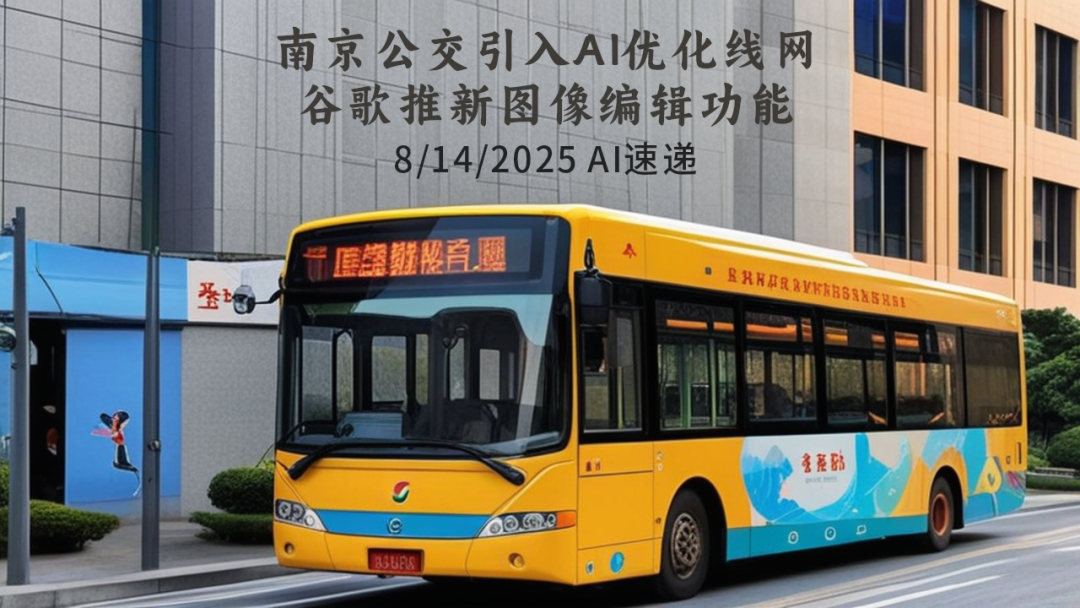 8/14/2025 AI速遞 | 南京公交引入AI優(yōu)化線網，谷歌推新圖像編輯功能